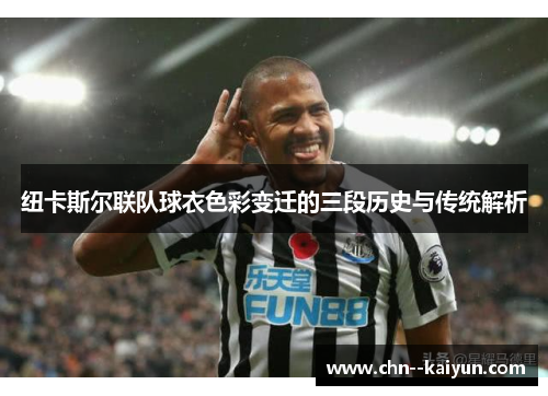 纽卡斯尔联队球衣色彩变迁的三段历史与传统解析