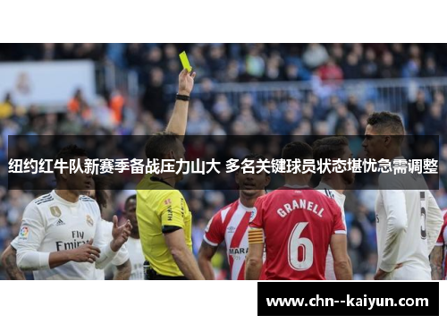 纽约红牛队新赛季备战压力山大 多名关键球员状态堪忧急需调整