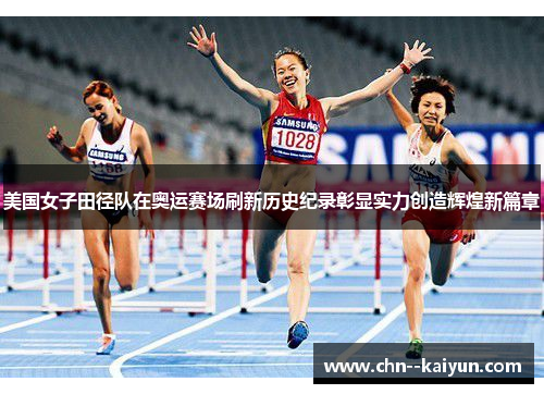 美国女子田径队在奥运赛场刷新历史纪录彰显实力创造辉煌新篇章