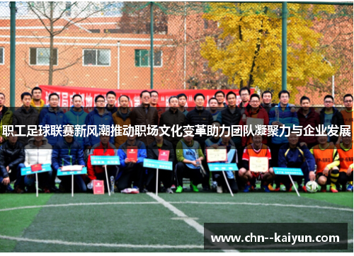 职工足球联赛新风潮推动职场文化变革助力团队凝聚力与企业发展