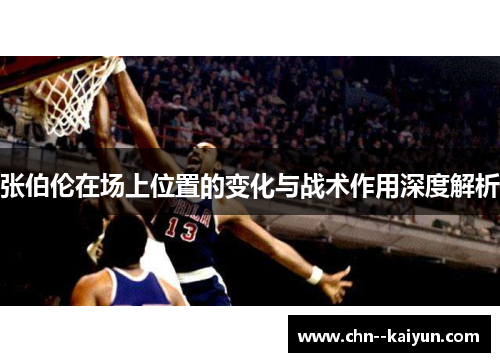 张伯伦在场上位置的变化与战术作用深度解析