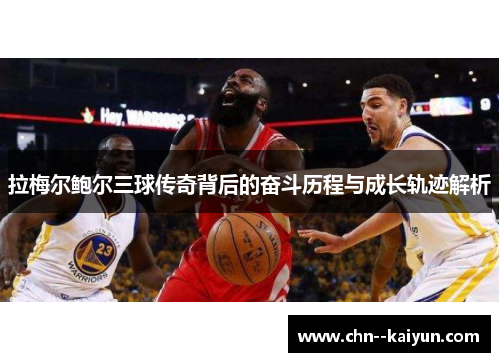 拉梅尔鲍尔三球传奇背后的奋斗历程与成长轨迹解析 拉梅尔鲍尔三球传奇背后的奋斗历程与成长轨迹解析