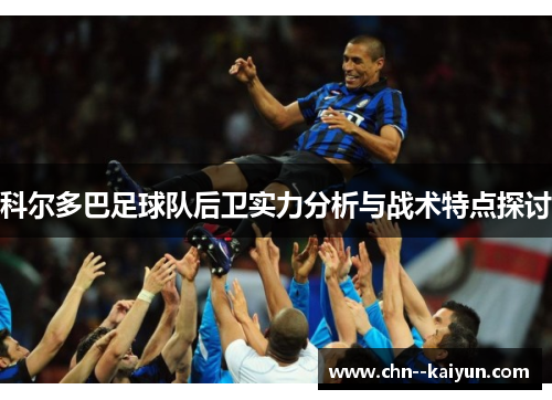 科尔多巴足球队后卫实力分析与战术特点探讨