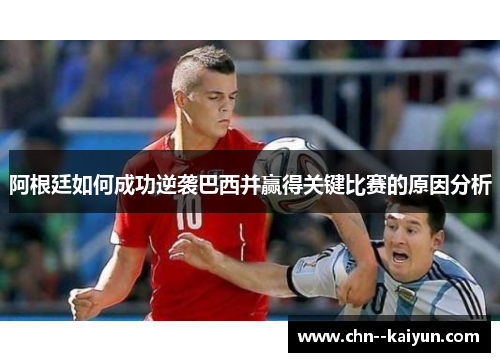 阿根廷如何成功逆袭巴西并赢得关键比赛的原因分析