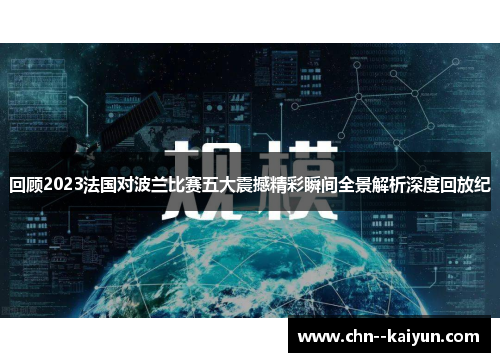 回顾2023法国对波兰比赛五大震撼精彩瞬间全景解析深度回放纪