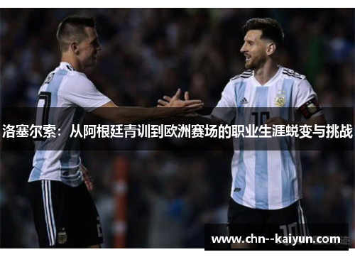 洛塞尔索:从阿根廷青训到欧洲赛场的职业生涯蜕变与挑战 洛塞尔索:从阿根廷青训到欧洲赛场的职业生涯蜕变与挑战