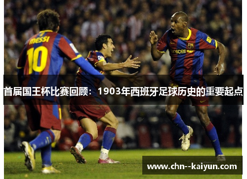 首届国王杯比赛回顾：1903年西班牙足球历史的重要起点