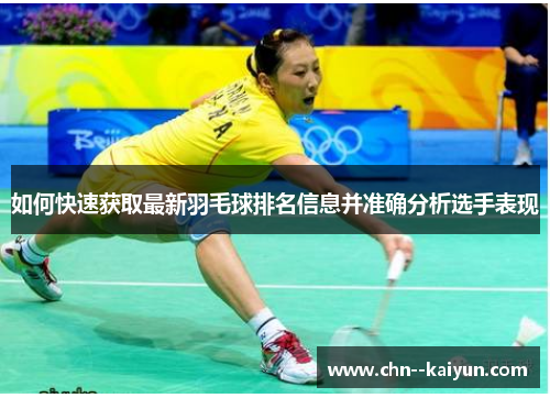 如何快速获取最新羽毛球排名信息并准确分析选手表现 如何快速获取最新羽毛球排名信息并准确分析选手表现