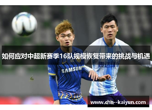 如何应对中超新赛季16队规模恢复带来的挑战与机遇