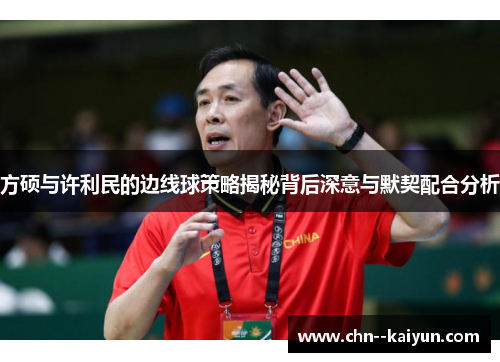 方硕与许利民的边线球策略揭秘背后深意与默契配合分析 方硕与许利民的边线球策略揭秘背后深意与默契配合分析