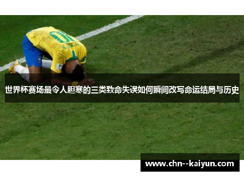 世界杯赛场最令人胆寒的三类致命失误如何瞬间改写命运结局与历史