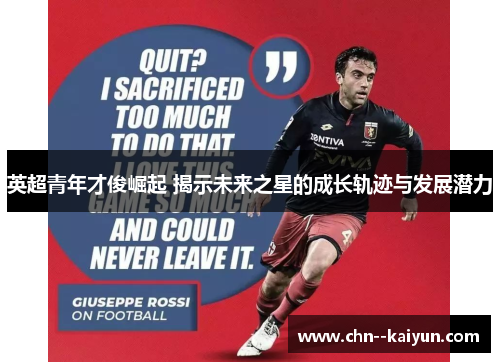 英超青年才俊崛起 揭示未来之星的成长轨迹与发展潜力