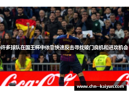 许多球队在国王杯中依靠快速反击寻找破门良机和进攻机会 许多球队在国王杯中依靠快速反击寻找破门良机和进攻机会