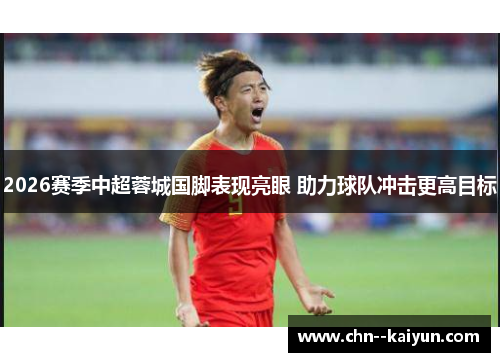 2026赛季中超蓉城国脚表现亮眼 助力球队冲击更高目标