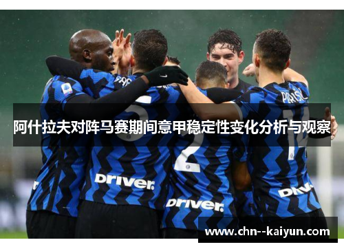 阿什拉夫对阵马赛期间意甲稳定性变化分析与观察