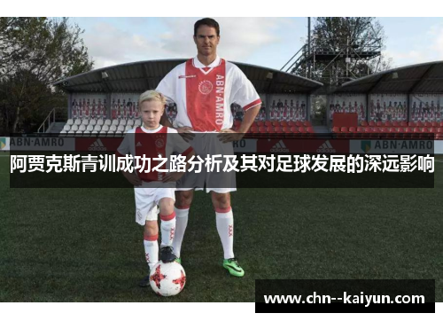 阿贾克斯青训成功之路分析及其对足球发展的深远影响