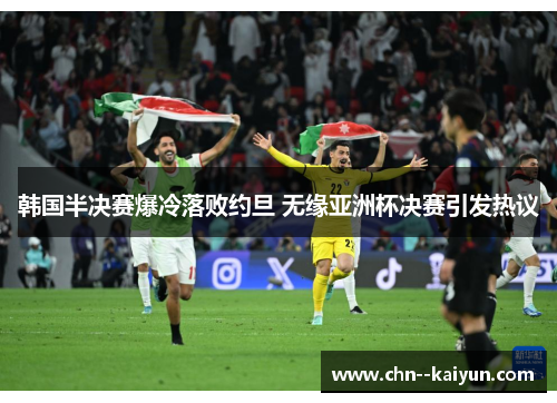 韩国半决赛爆冷落败约旦 无缘亚洲杯决赛引发热议