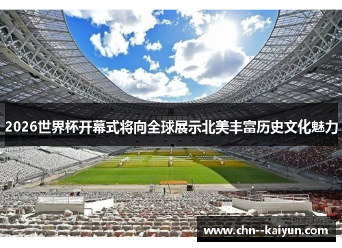 2026世界杯开幕式将向全球展示北美丰富历史文化魅力