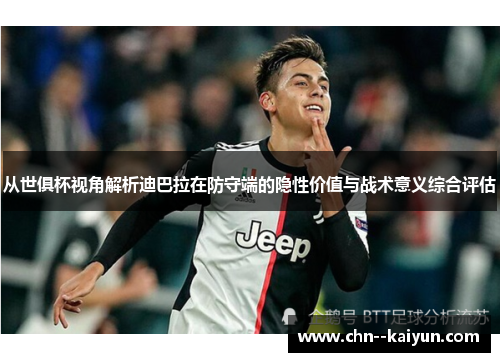 从世俱杯视角解析迪巴拉在防守端的隐性价值与战术意义综合评估 从世俱杯视角解析迪巴拉在防守端的隐性价值与战术意义综合评估